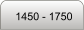 1450 - 1750