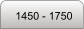 1450 - 1750
